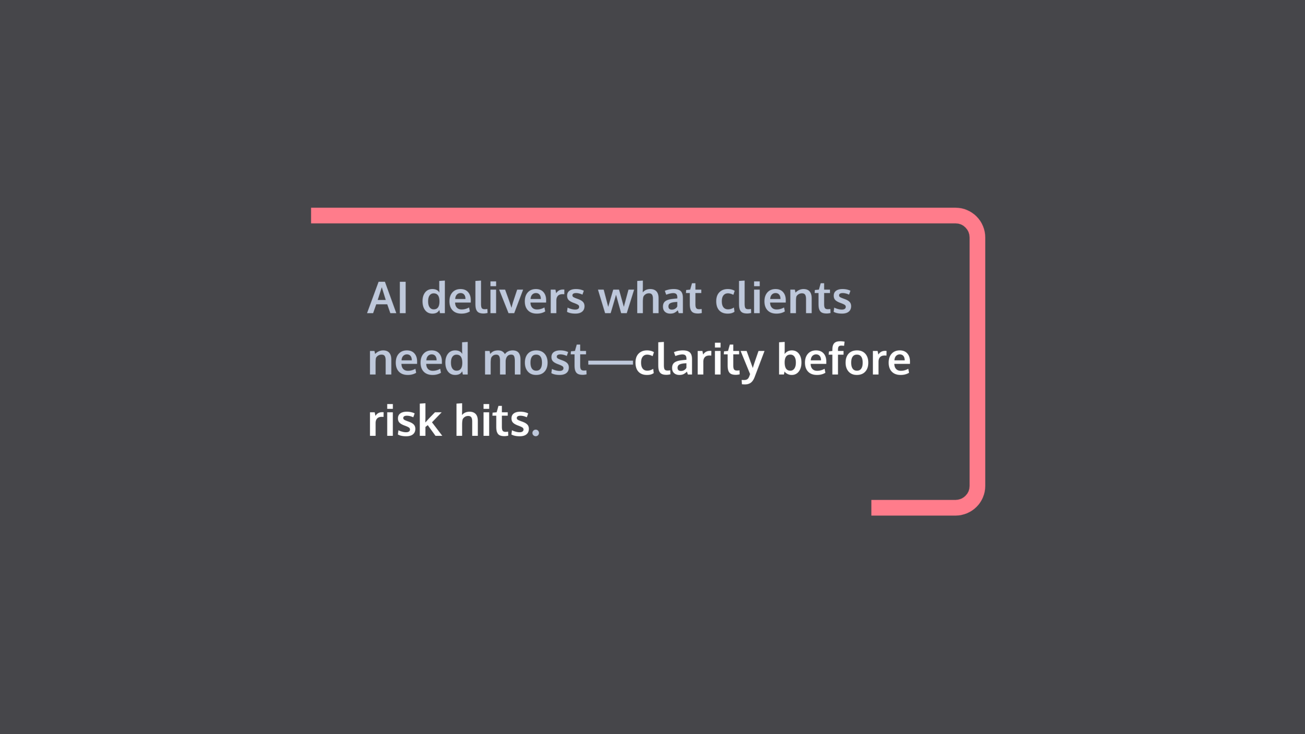 AI delivers what clients need most—clarity before risk hits.