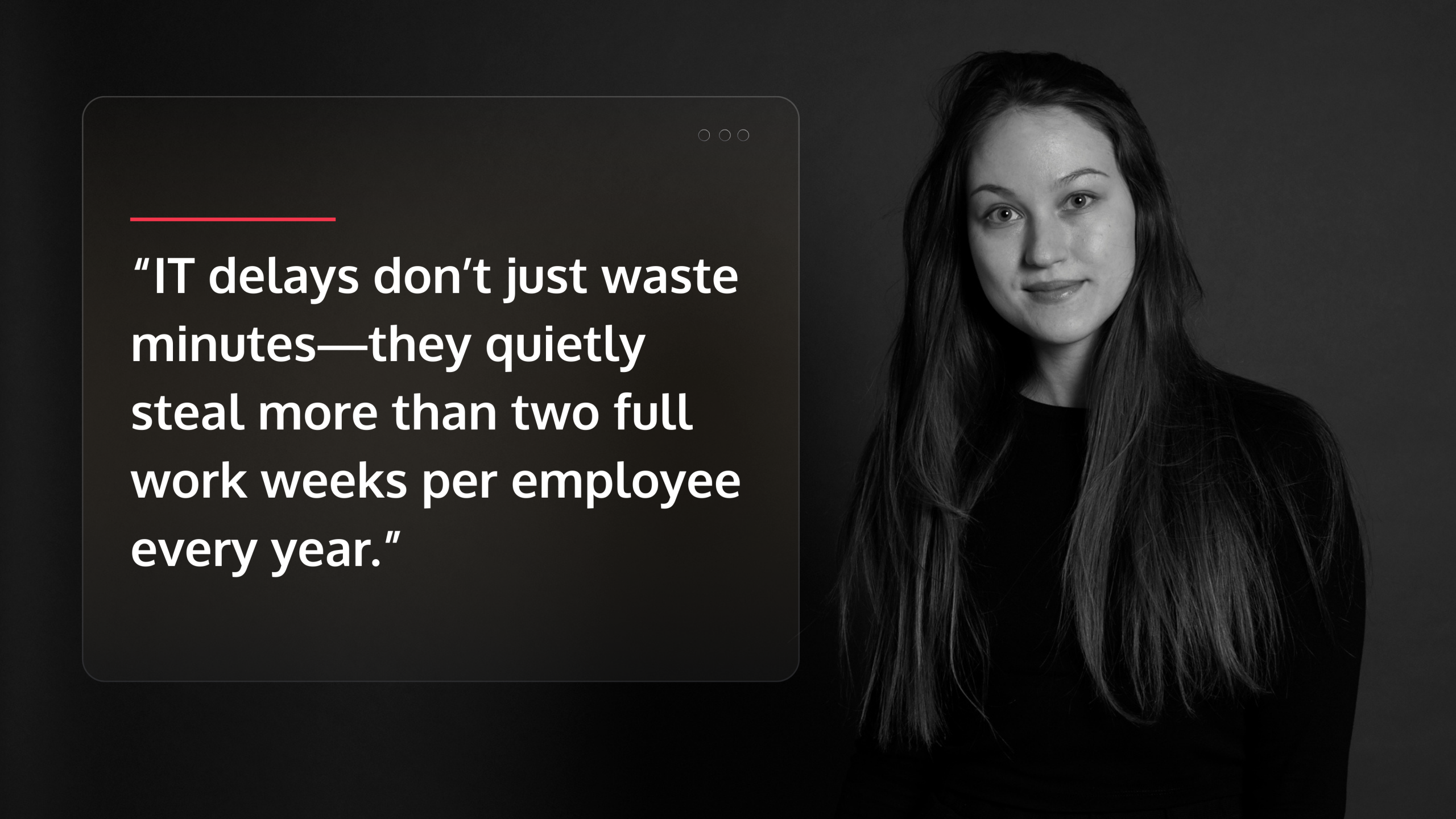 card that says: IT delays don’t just waste minutes—they quietly steal more than two full work weeks per employee every year.