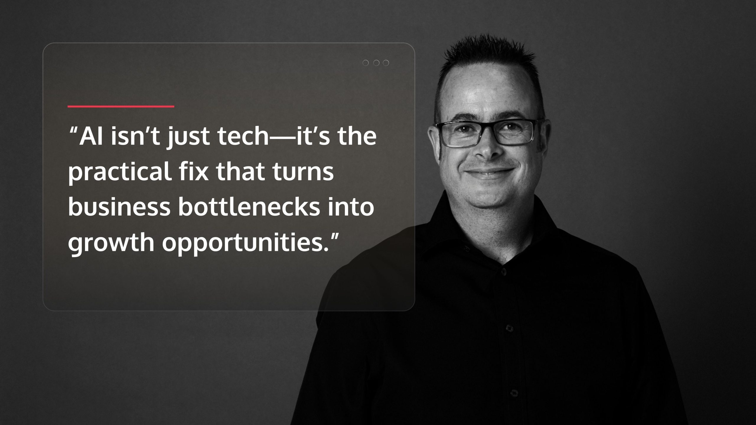 a picture of a person with a quote card that says “AI isn’t just tech—it’s the practical fix that turns business bottlenecks into growth opportunities.”