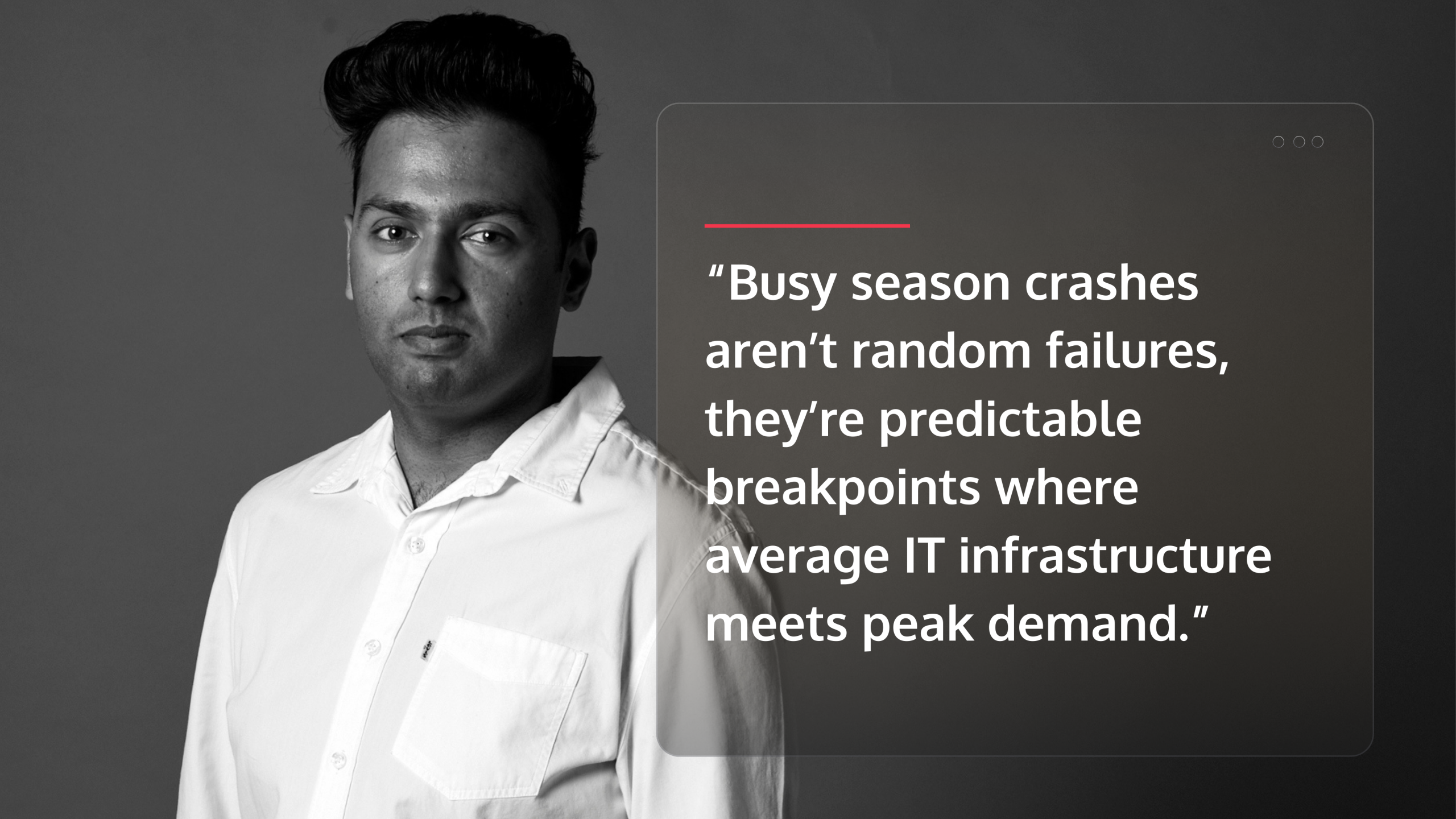 a person with a quote card that says “Busy season crashes aren’t random failures, they’re predictable breakpoints where average IT infrastructure meets peak demand.”