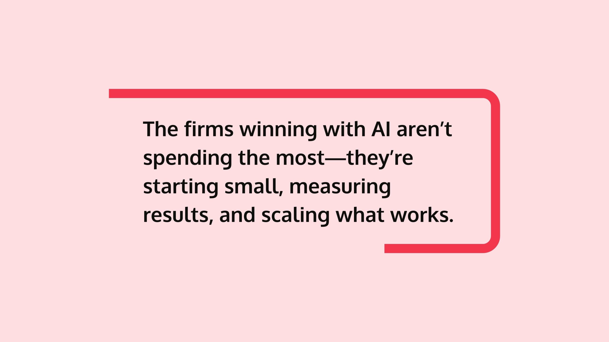 a quote card that say "The firms winning with AI aren’t spending the most—they’re starting small, measuring results, and scaling what works."