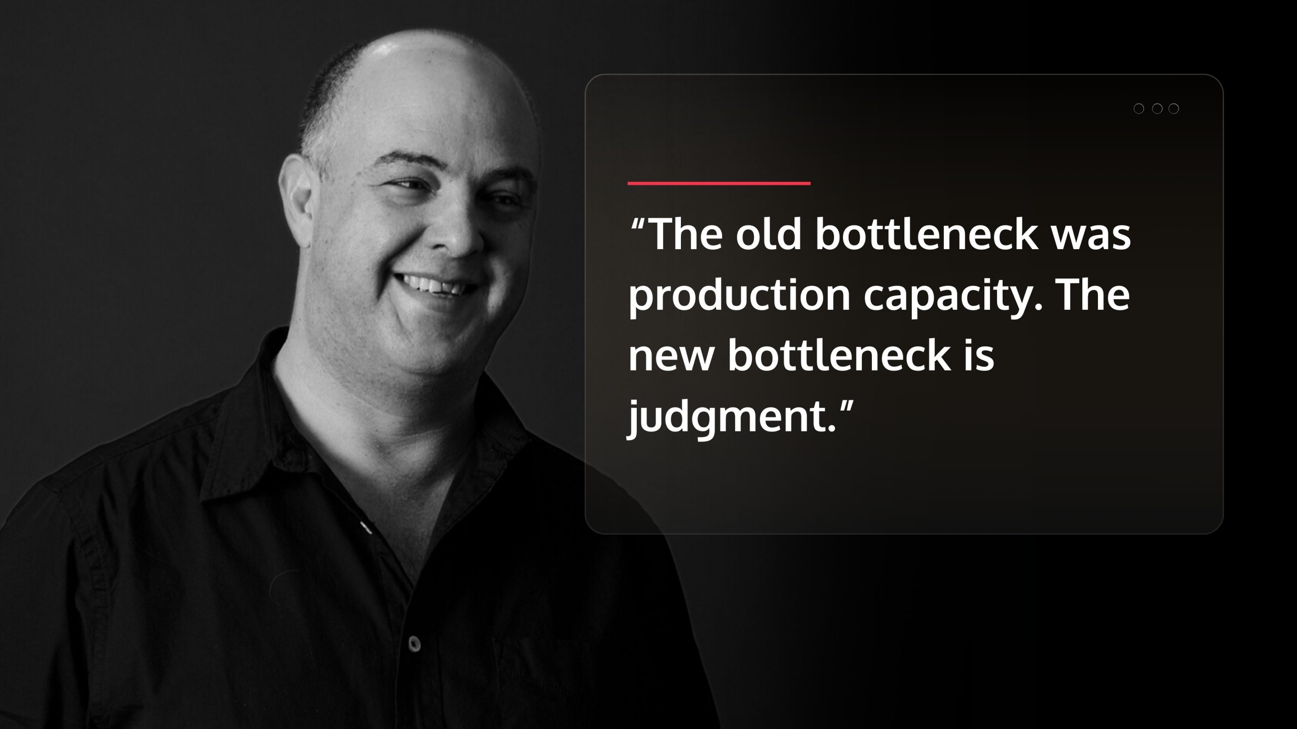 Black and white portrait of a man smiling beside a quote that reads, “The old bottleneck was production capacity. The new bottleneck is judgment,” highlighting AI’s impact on business decision-making.